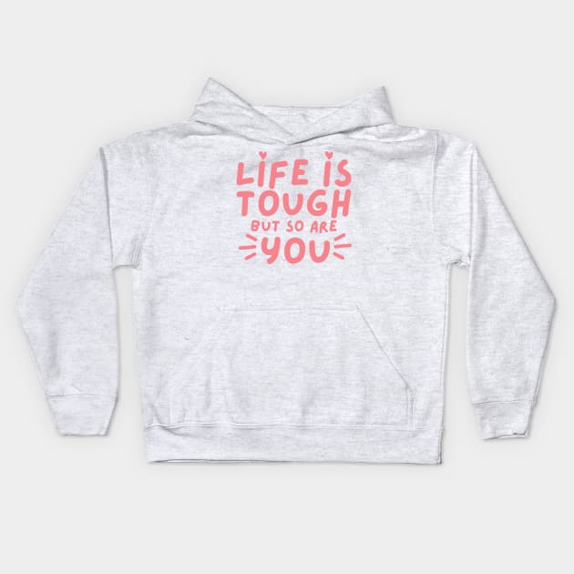 Life Is tough But So Are You. Self Love, Kindness. Kids Hoodie by That Cheeky Tee